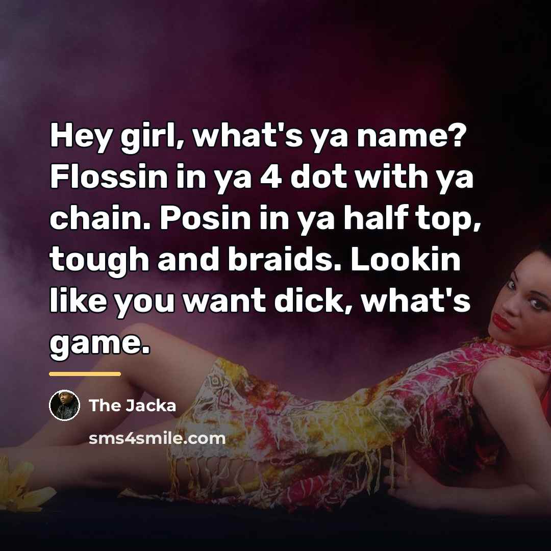 “Hey girl, what's ya name? Flossin in ya 4 dot…” quote by The Jacka