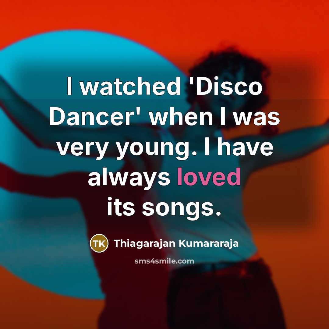 “I watched 'Disco Dancer' when I was very young. I…” quote by Thiagarajan Kumararaja