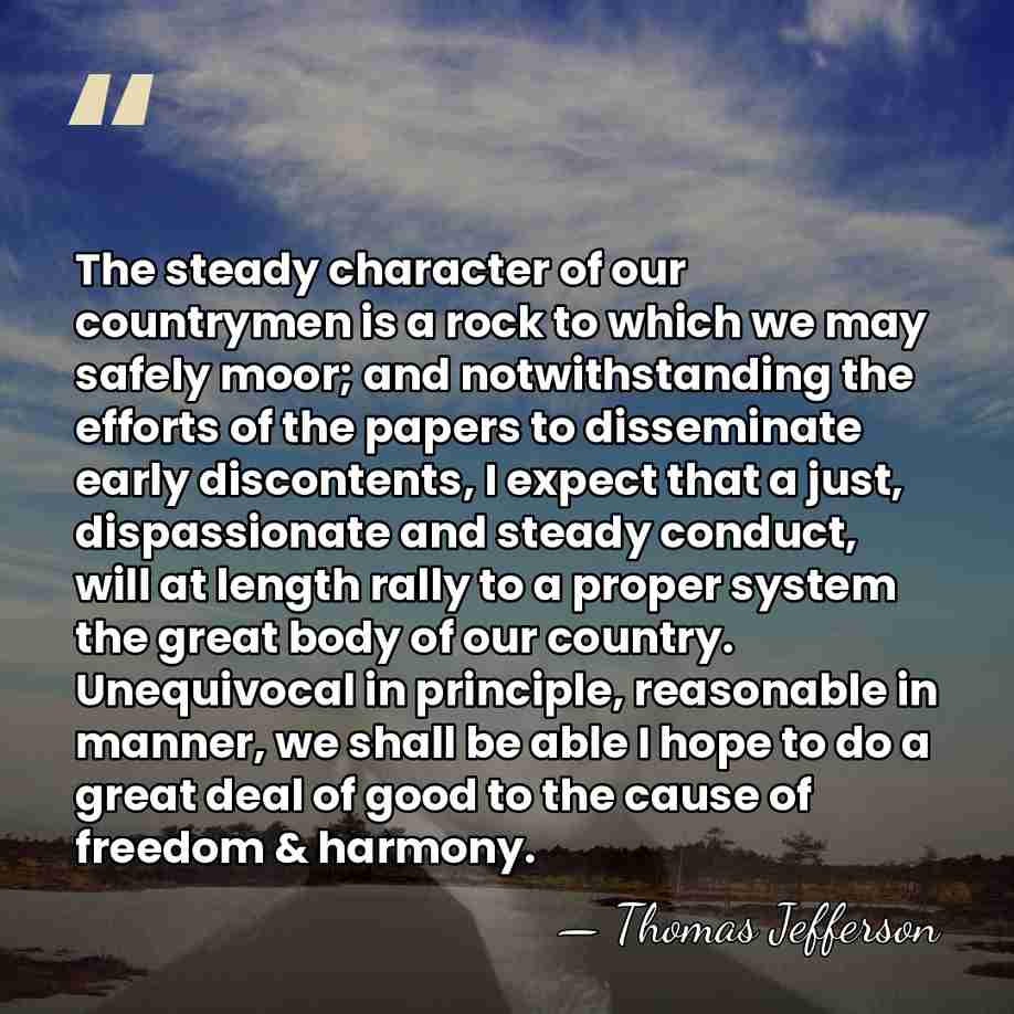 The steady character of our countrymen is a rock to which we&hellip; - Thomas Jefferson