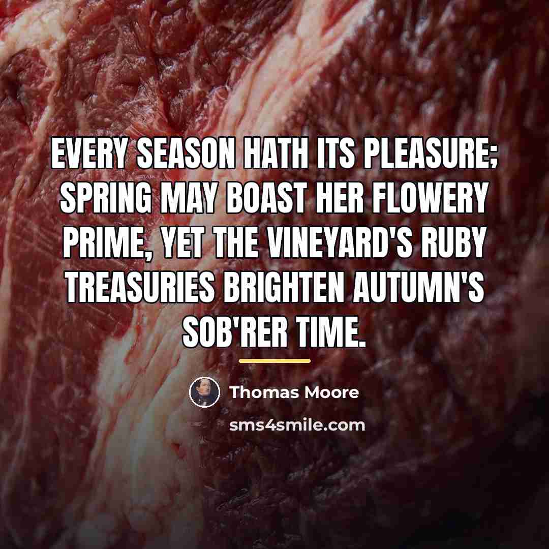 “Every season hath its pleasure; Spring may boast her flowery…” quote by Thomas Moore