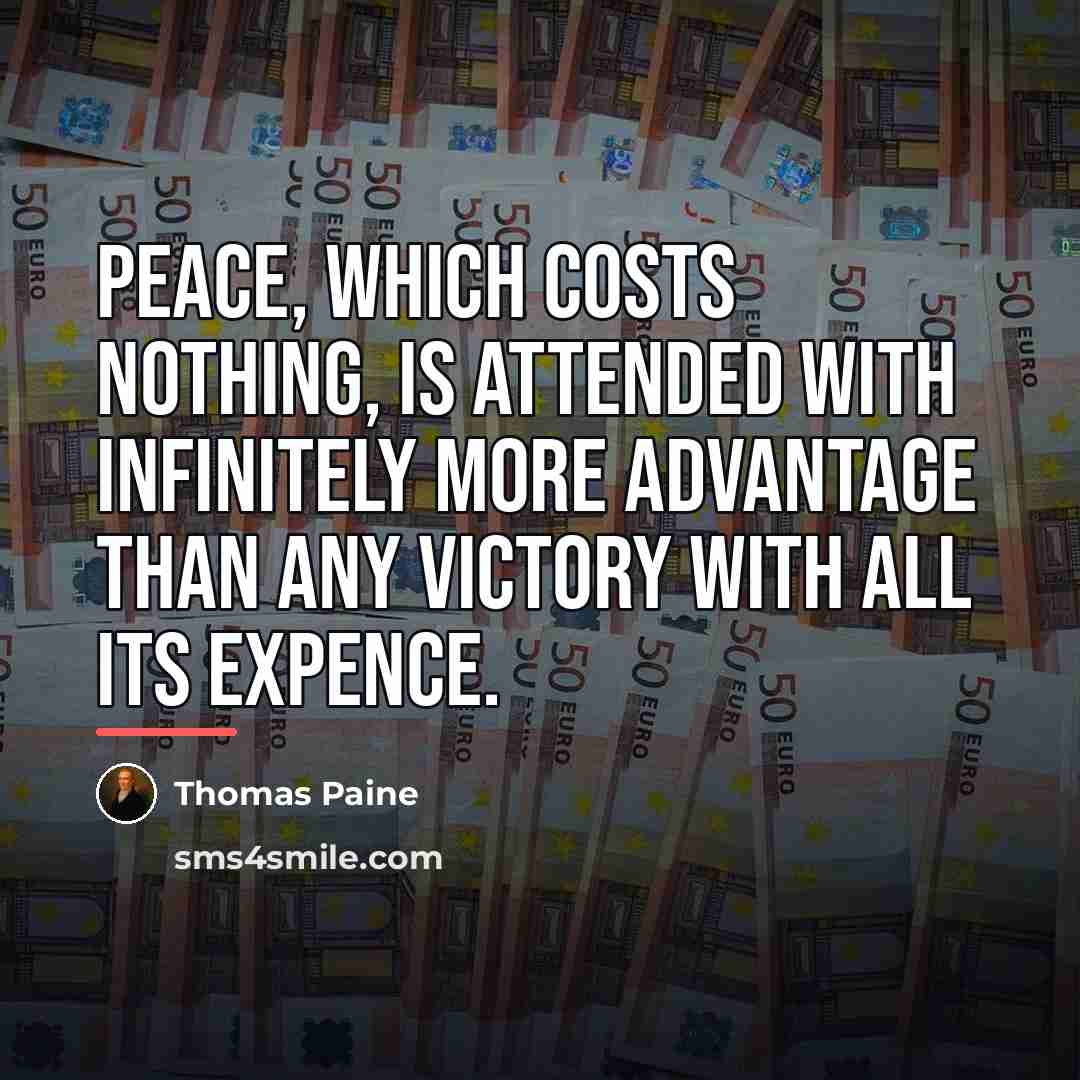 “Peace, which costs nothing, is attended with infinitely more advantage…” quote by Thomas Paine