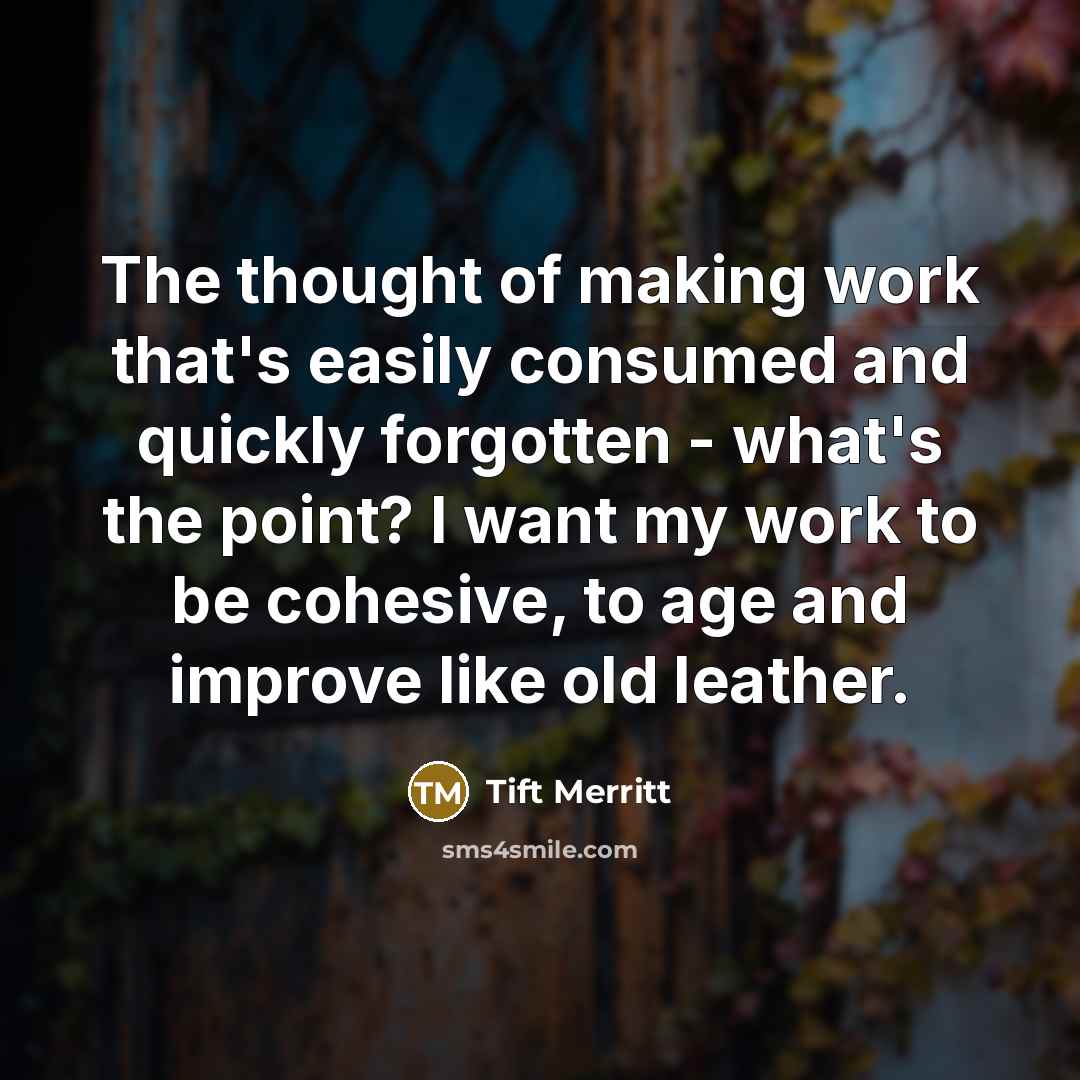 “The thought of making work that's easily consumed and quickly…” quote by Tift Merritt