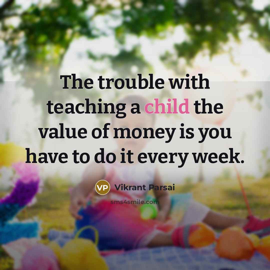 “The trouble with teaching a child the value of money…” quote by Vikrant Parsai
