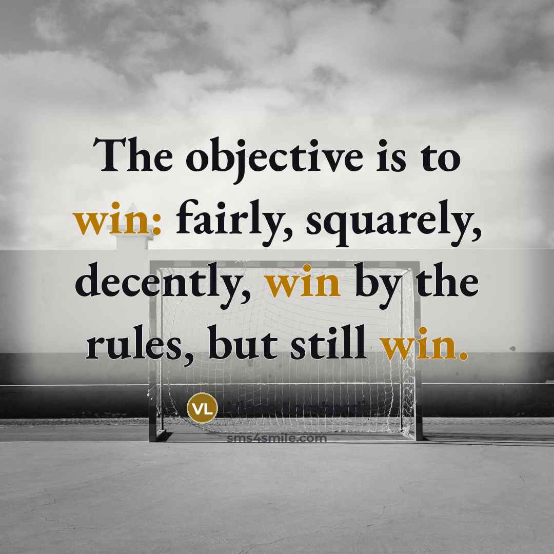 “The objective is to win: fairly, squarely, decently, win by…” quote by Vince Lombardi