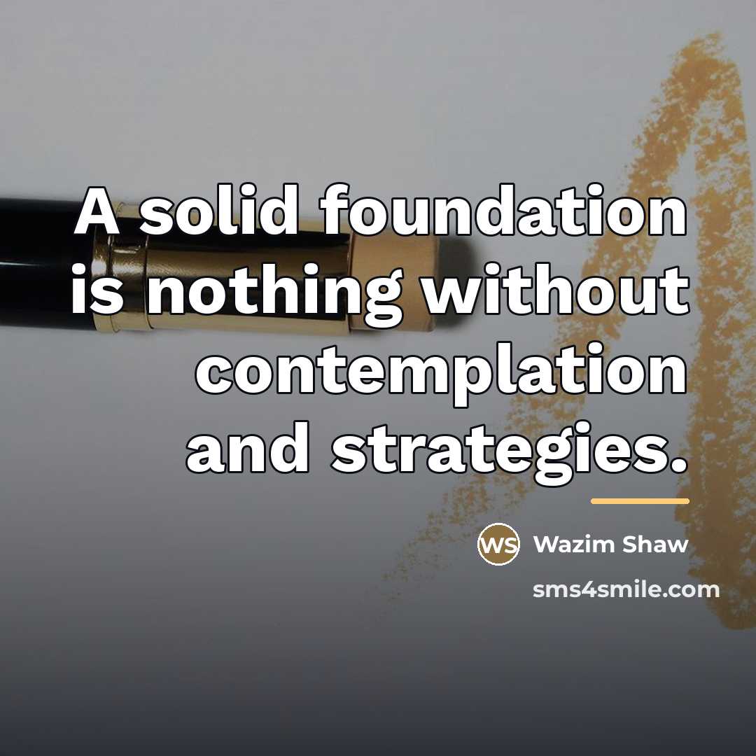 “A solid foundation is nothing without contemplation and strategies.…” quote by Wazim Shaw