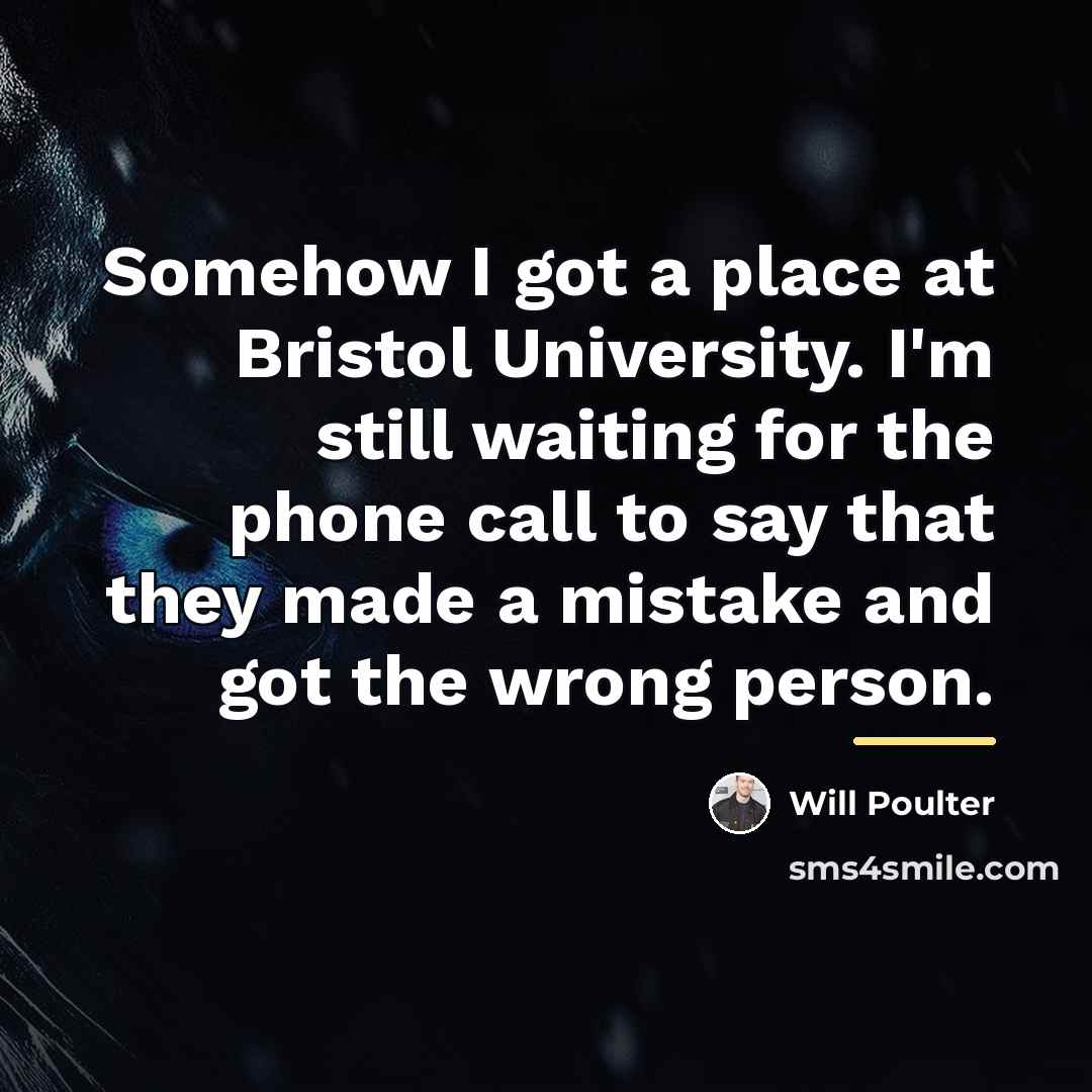 “Somehow I got a place at Bristol University. I'm still…” quote by Will Poulter