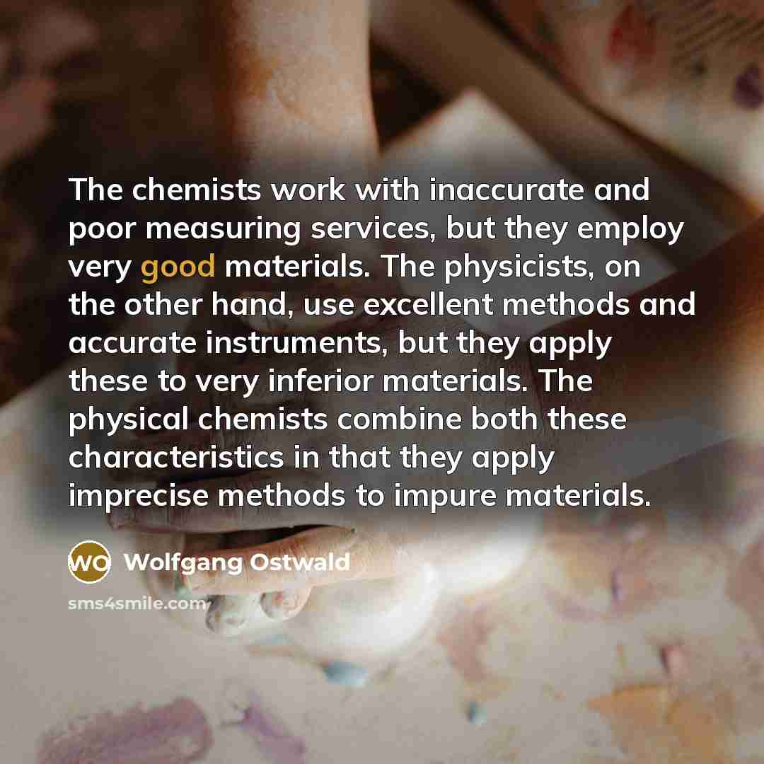 “The chemists work with inaccurate and poor measuring services, but…” quote by Wolfgang Ostwald