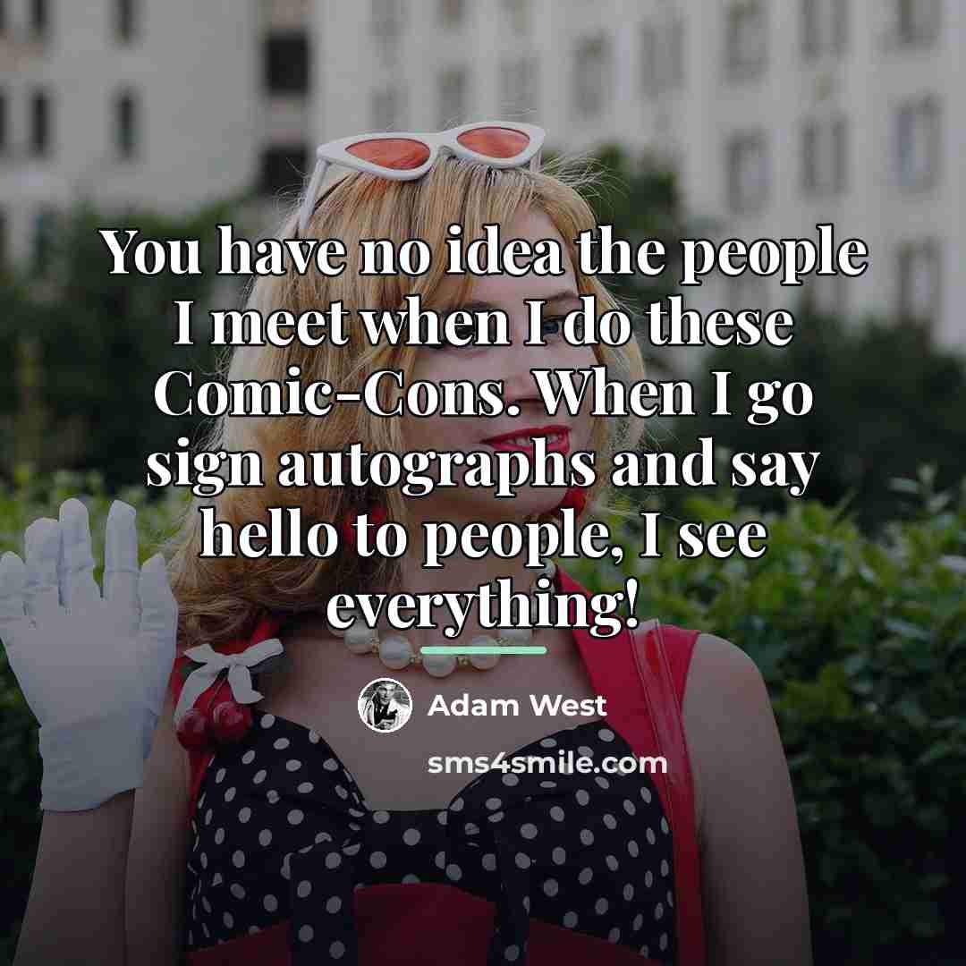“You have no idea the people I meet when I…” quote by Adam West