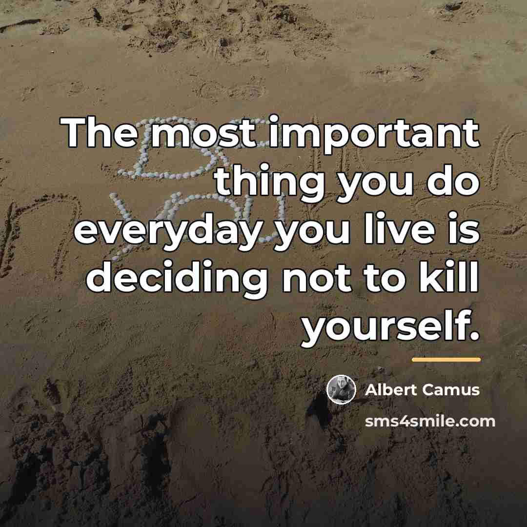 “The most important thing you do everyday you live is…” quote by Albert Camus