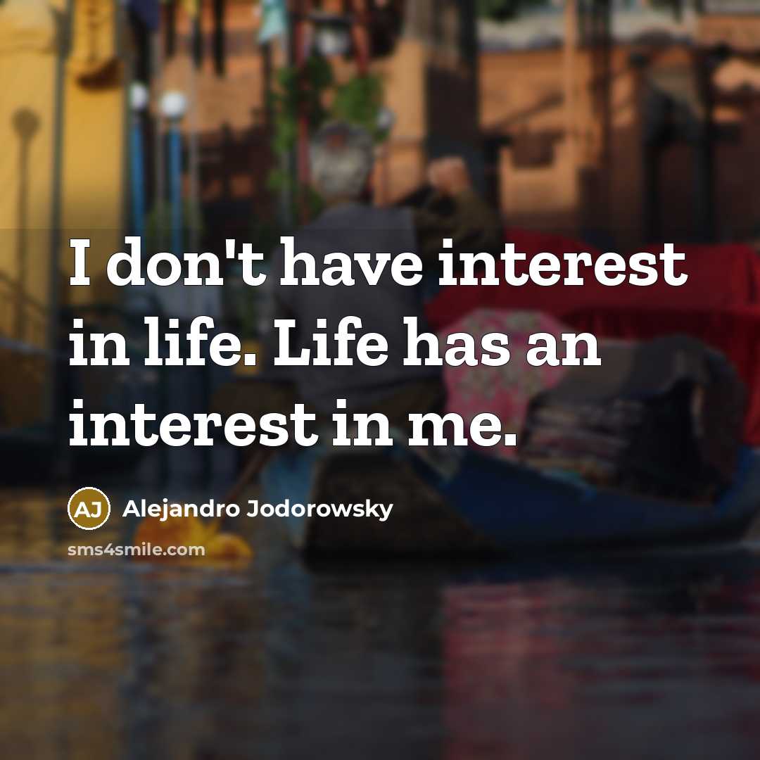“I don't have interest in life. Life has an interest…” quote by Alejandro Jodorowsky
