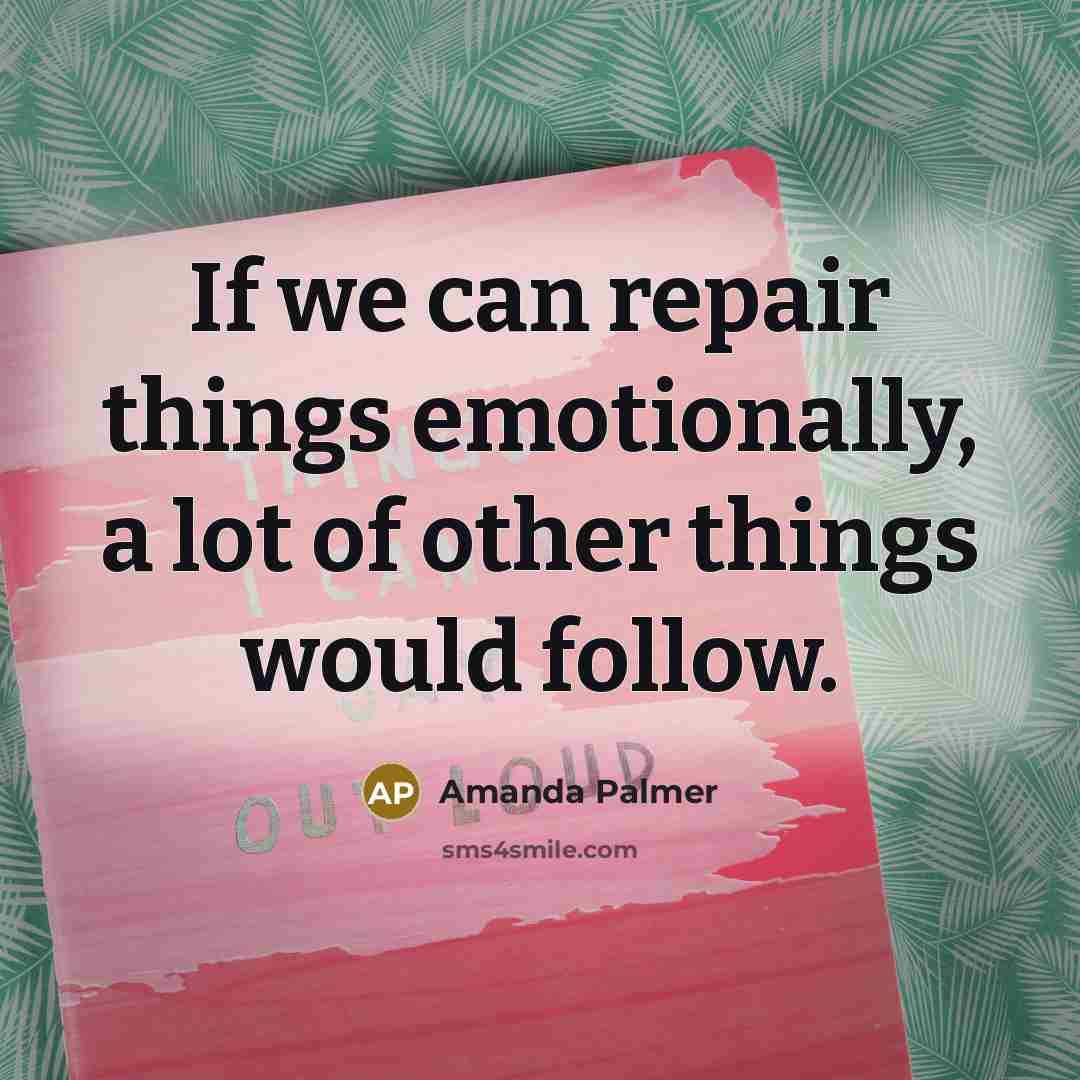 “If we can repair things emotionally, a lot of other…” quote by Amanda Palmer