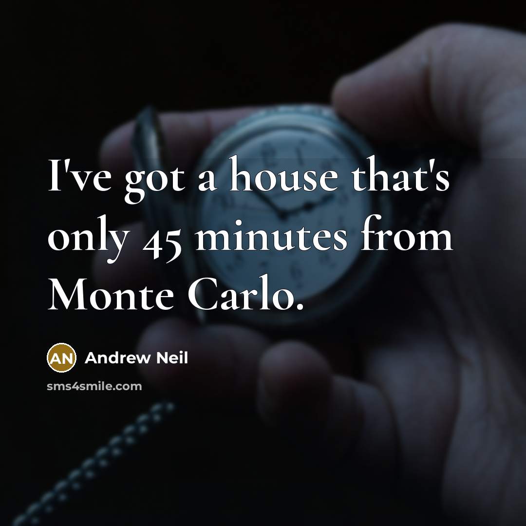 “I've got a house that's only 45 minutes from Monte…” quote by Andrew Neil