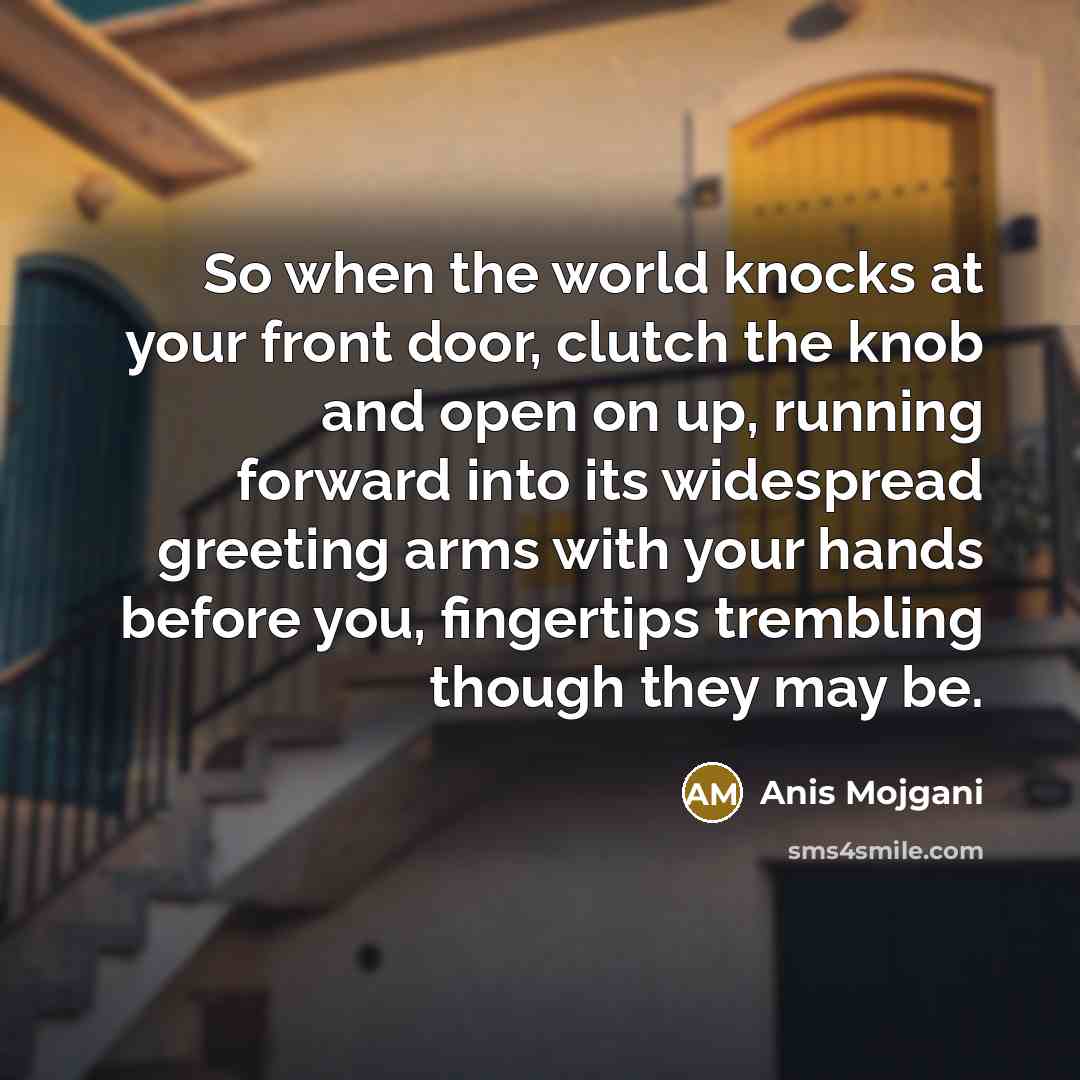 “So when the world knocks at your front door, clutch…” quote by Anis Mojgani