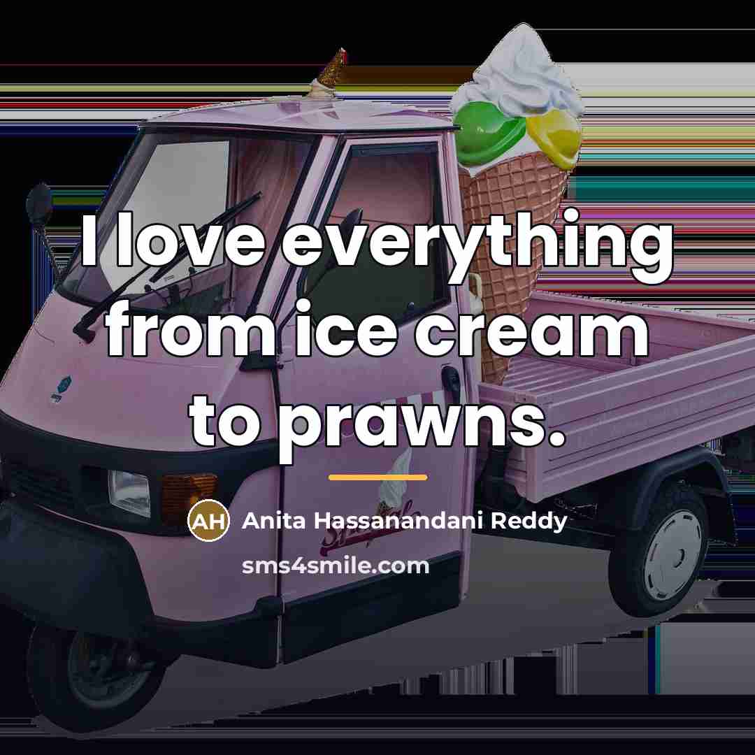 “I love everything from ice cream to prawns.…” quote by Anita Hassanandani Reddy