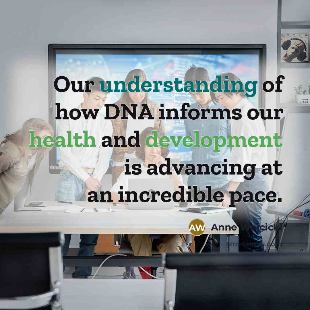 “Our understanding of how DNA informs our health and development…” quote by Anne Wojcicki