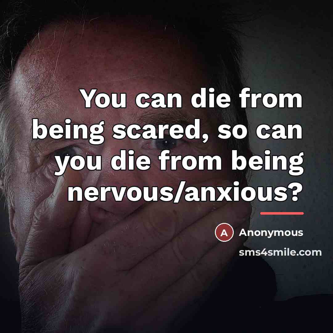 “You can die from being scared, so can you die…” quote by Anonymous