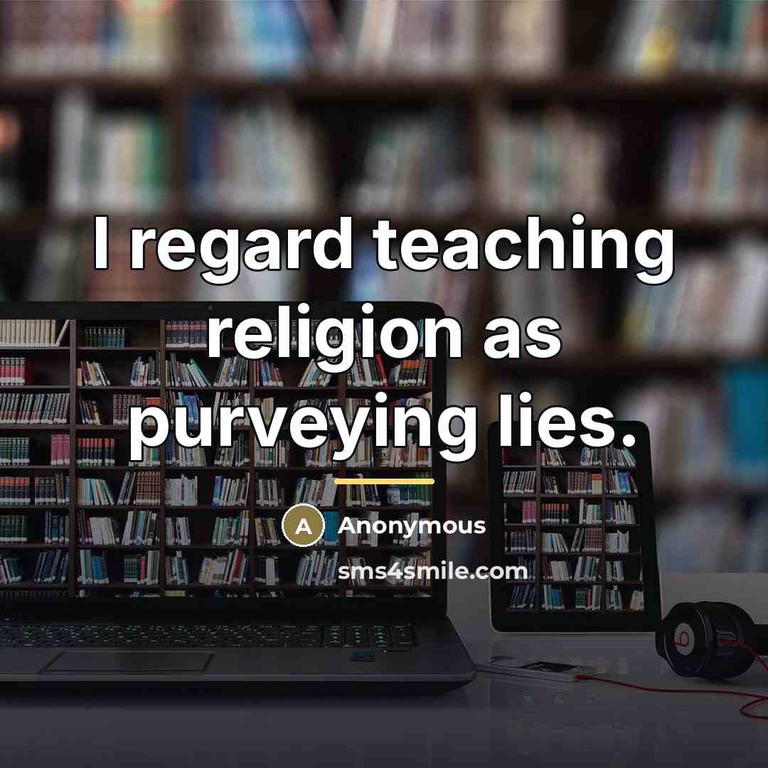 “I regard teaching religion as purveying lies.…” quote by Anonymous