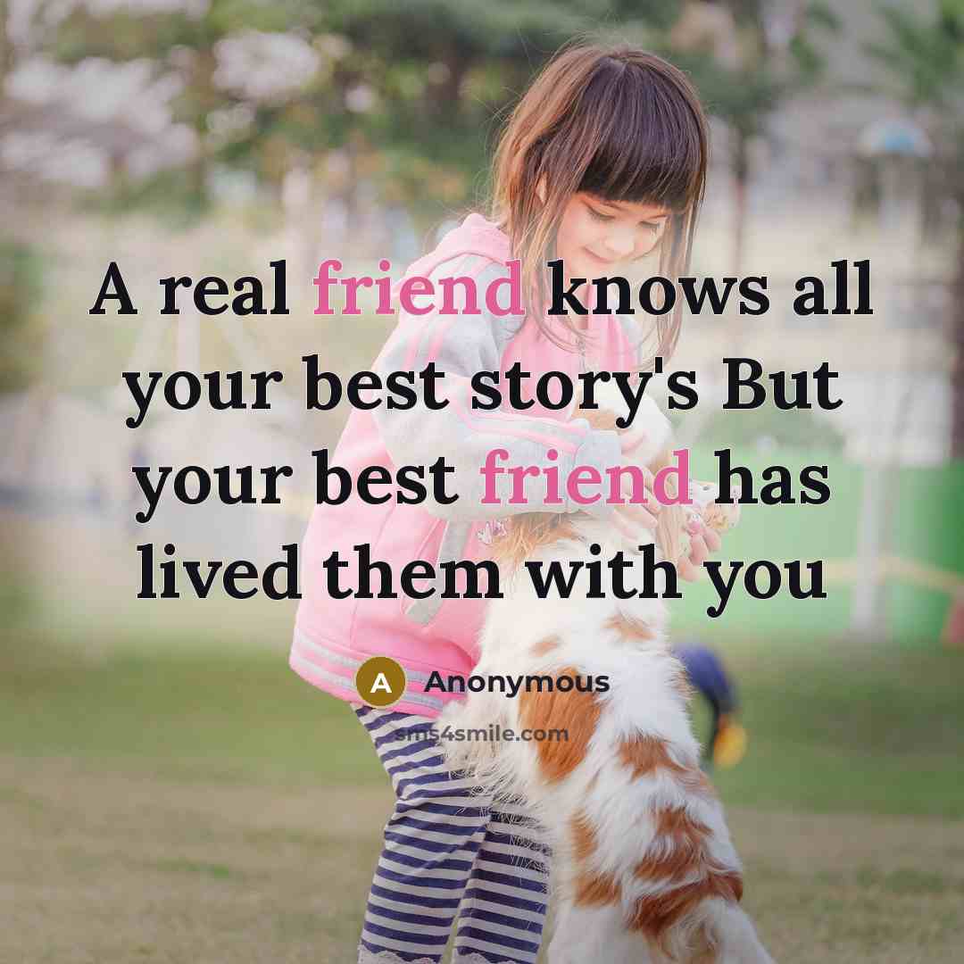 “A real friend knows all your best story's But your…” quote by Anonymous