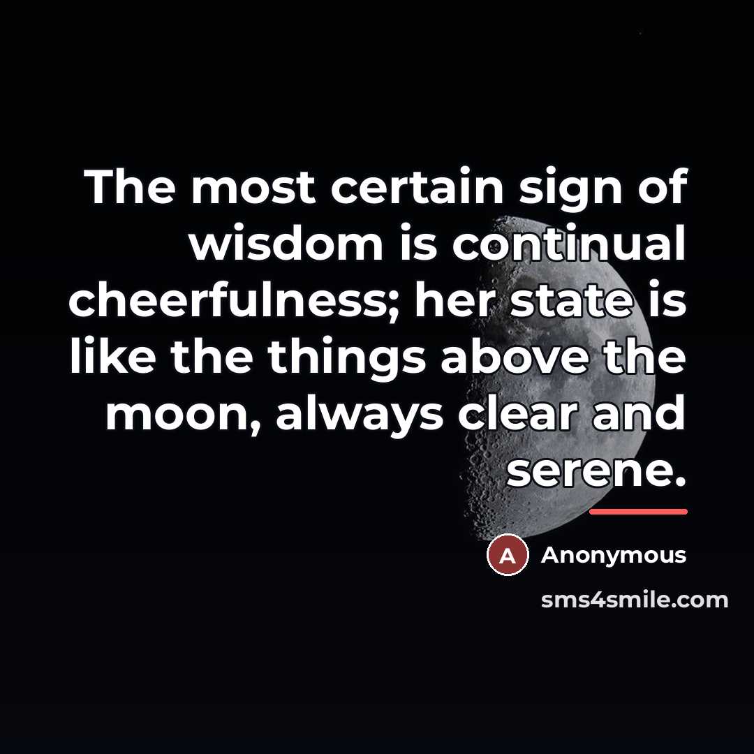 “The most certain sign of wisdom is continual cheerfulness; her…” quote by Anonymous
