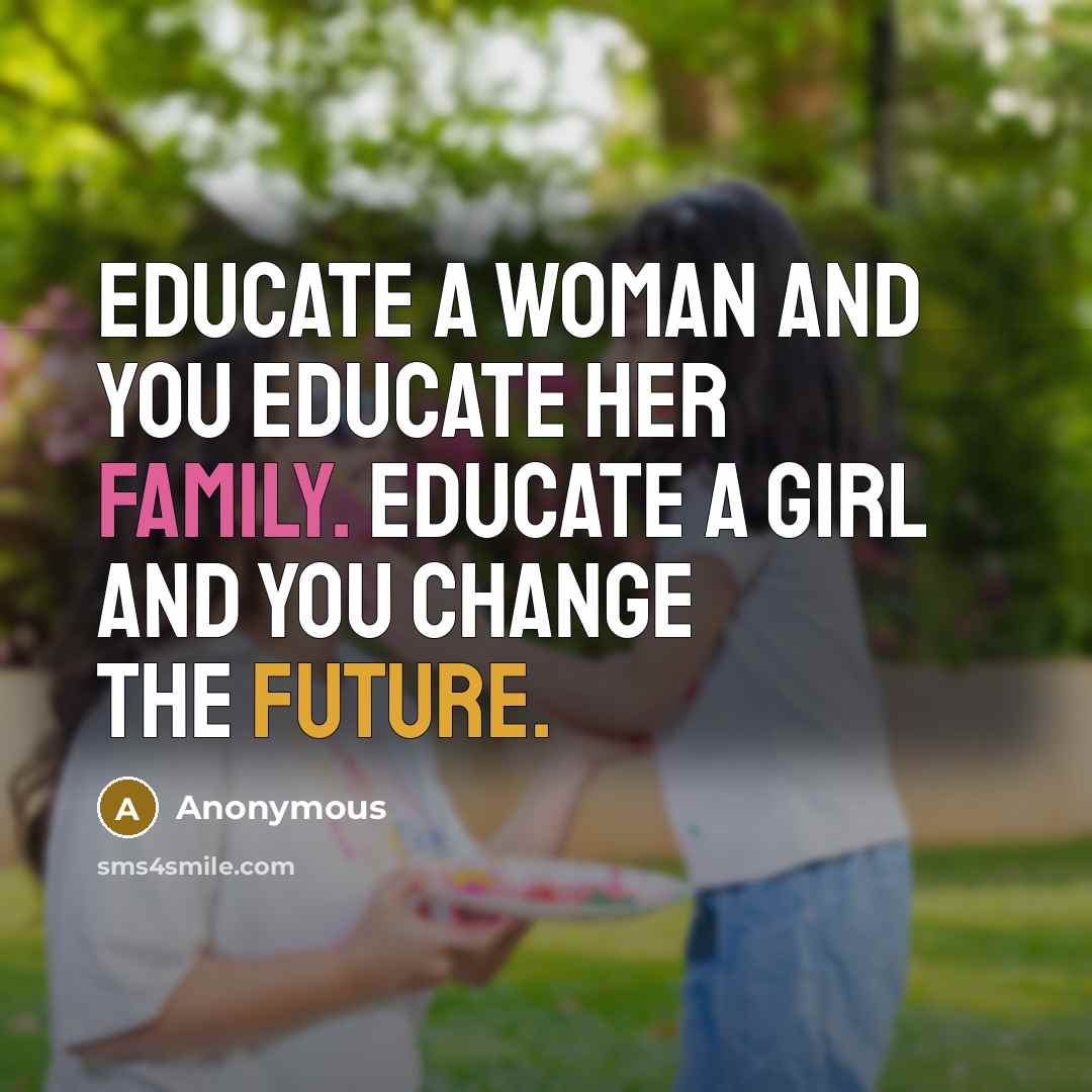 “Educate a woman and you educate her family. Educate a…” quote by Anonymous