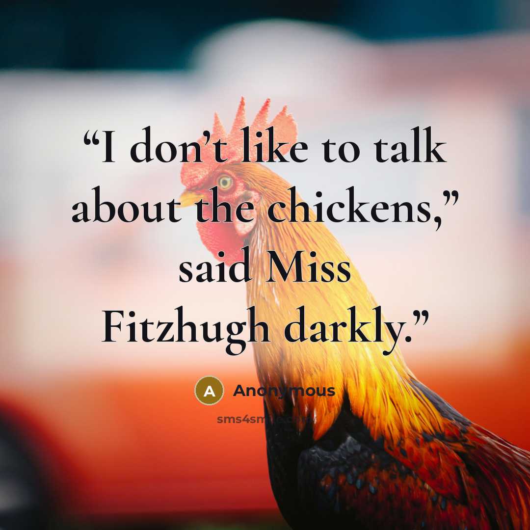 “I don’t like to talk about the chickens,” said Miss Fitzhugh darkly.” quote by Anonymous