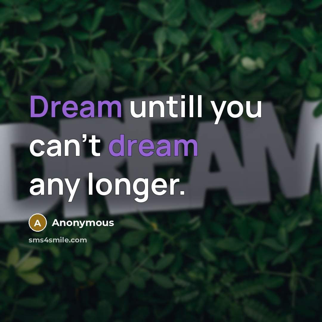 “Dream untill you can't dream any longer.” quote by Anonymous