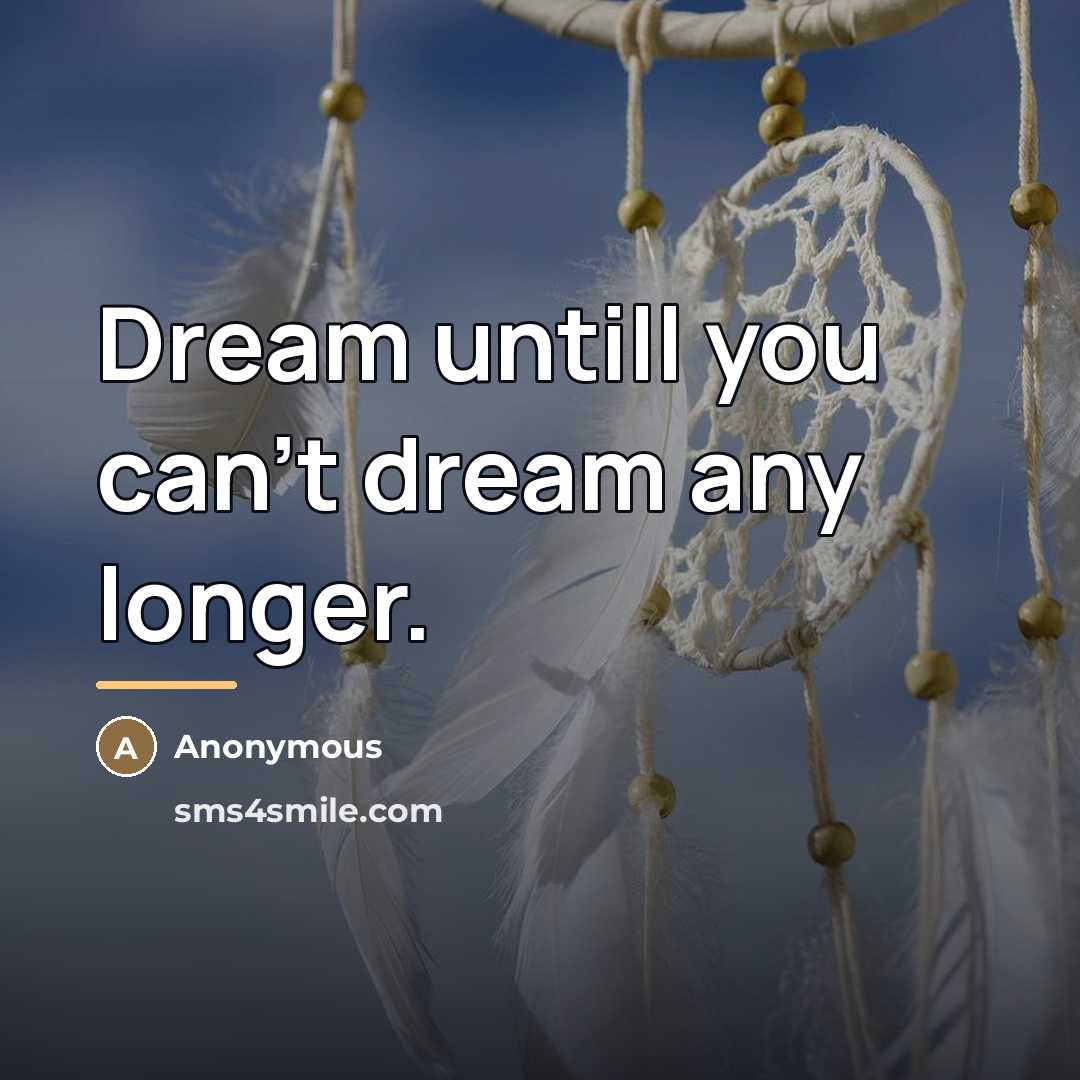 “Dream untill you can't dream any longer.…” quote by Anonymous
