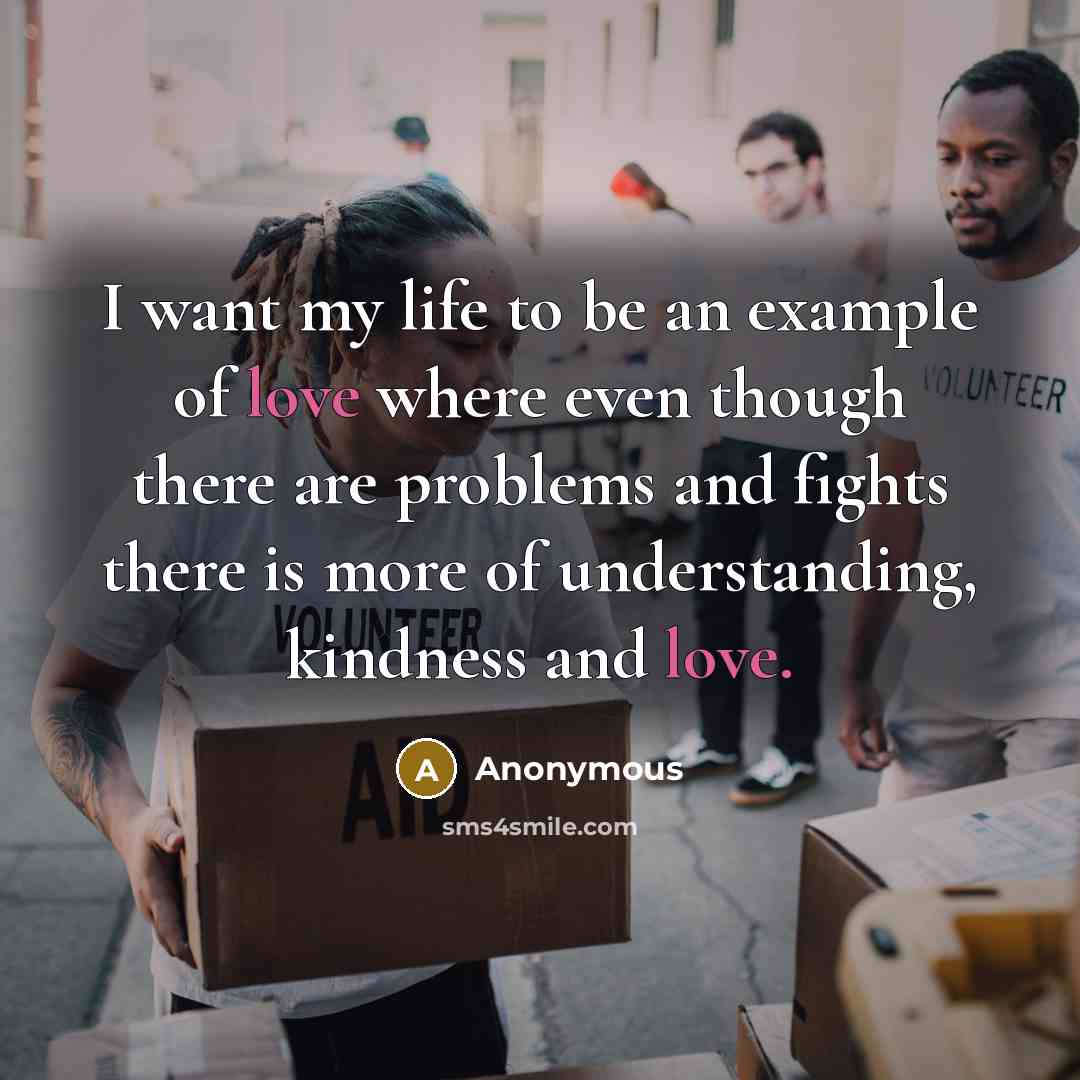 “I want my life to be an example of love…” quote by Anonymous