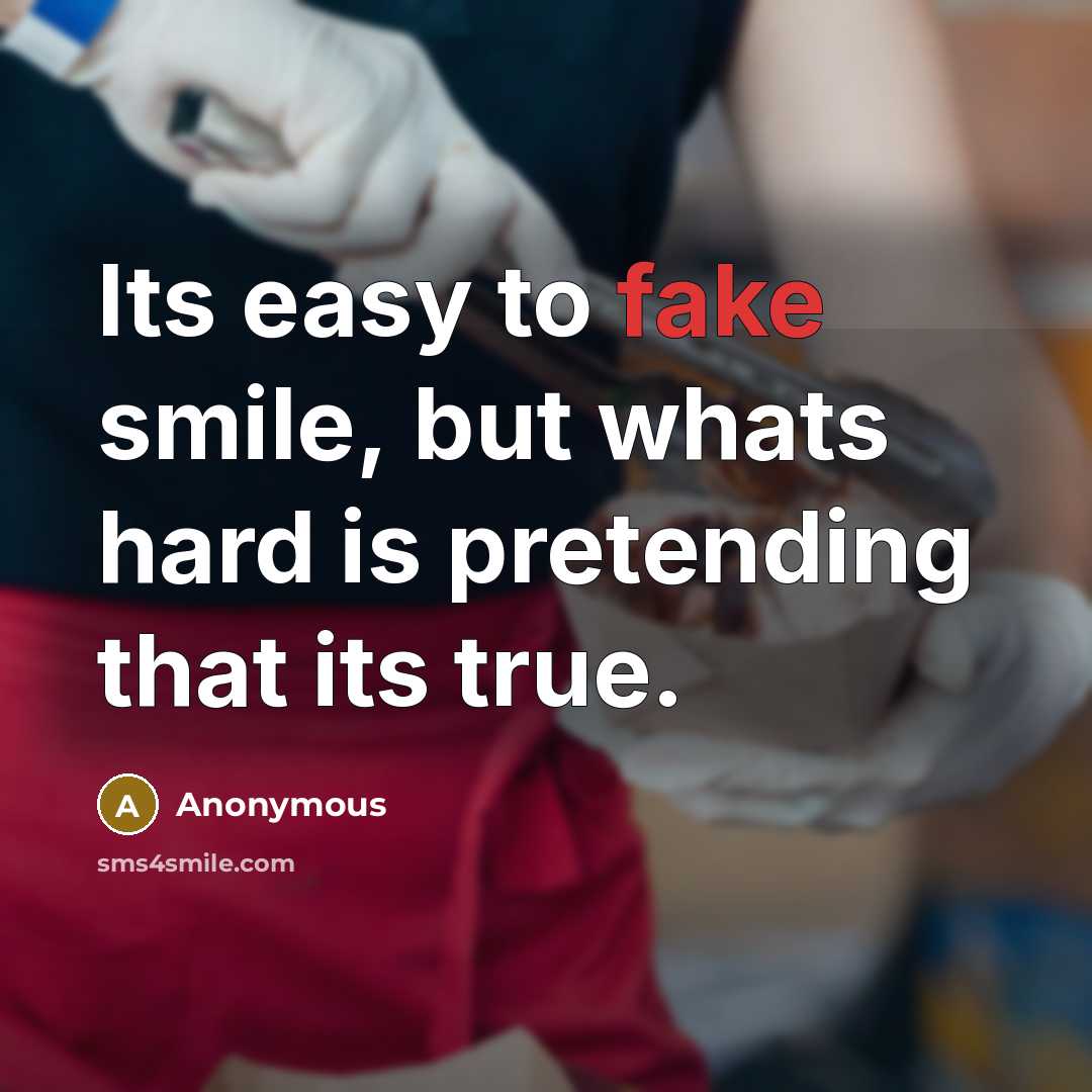 “Its easy to fake smile, but whats hard is pretending…” quote by Anonymous