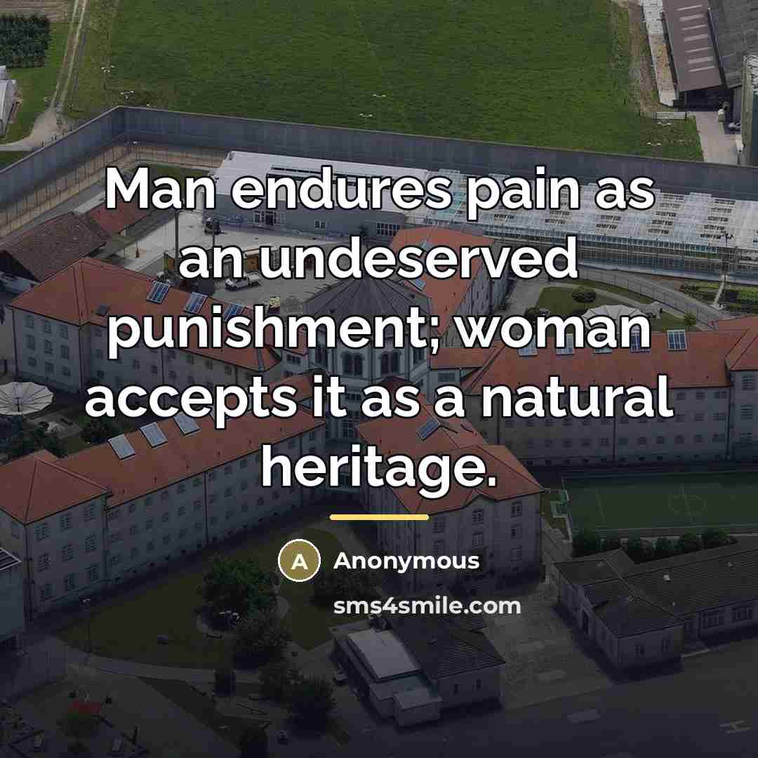 “Man endures pain as an undeserved punishment; woman accepts it…” quote by Anonymous
