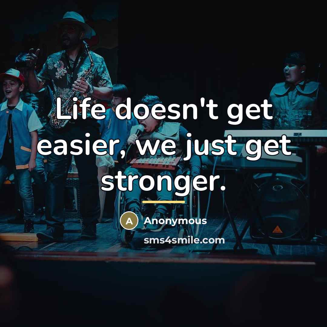“Life doesn't get easier, we just get stronger.…” quote by Anonymous