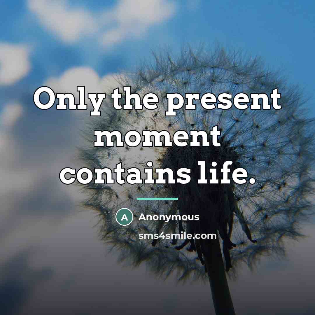 “Only the present moment contains life.…” quote by Anonymous