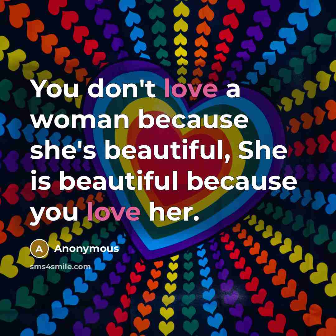 “You don't love a woman because she's beautiful, She is…” quote by Anonymous