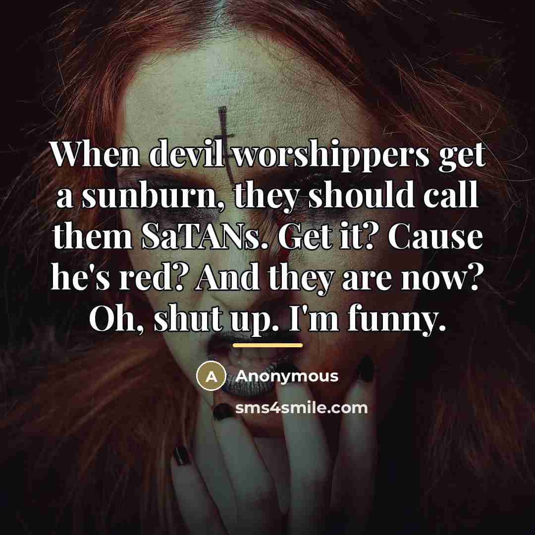“When devil worshippers get a sunburn, they should call them…” quote by Anonymous