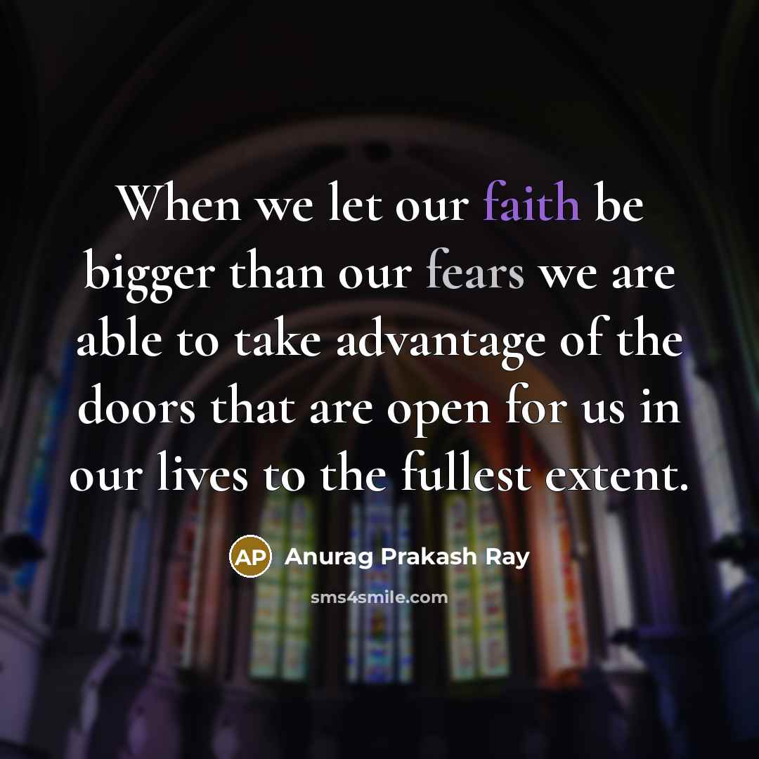 “When we let our faith be bigger than our fears…” quote by Anurag Prakash Ray
