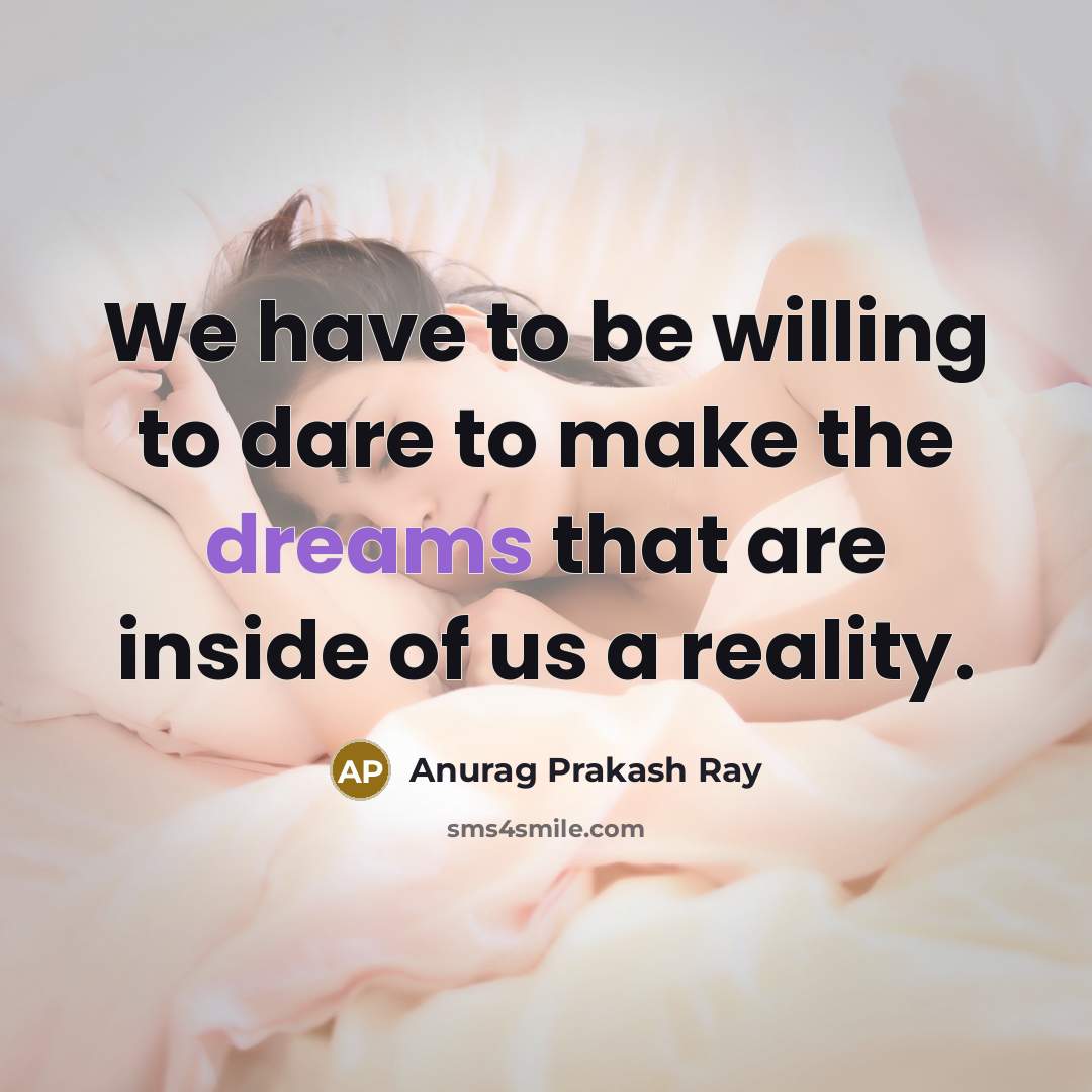 “We have to be willing to dare to make the…” quote by Anurag Prakash Ray