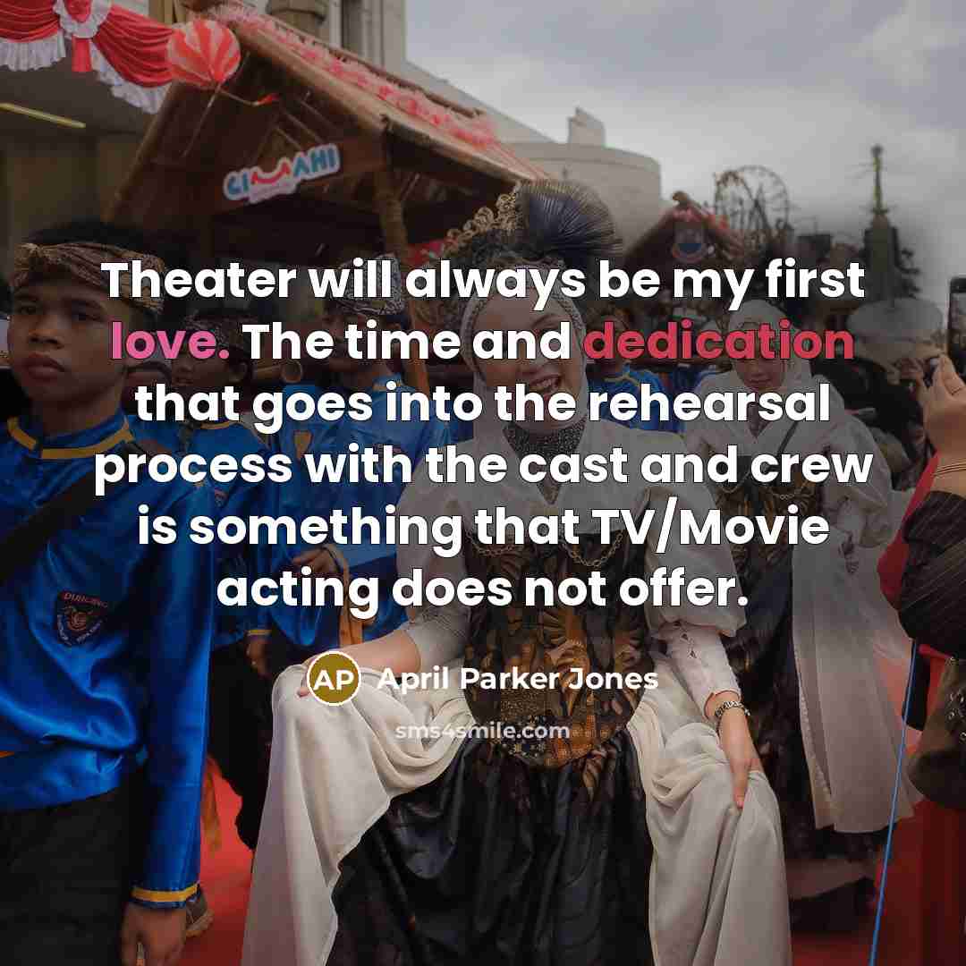 “Theater will always be my first love. The time and…” quote by April Parker Jones