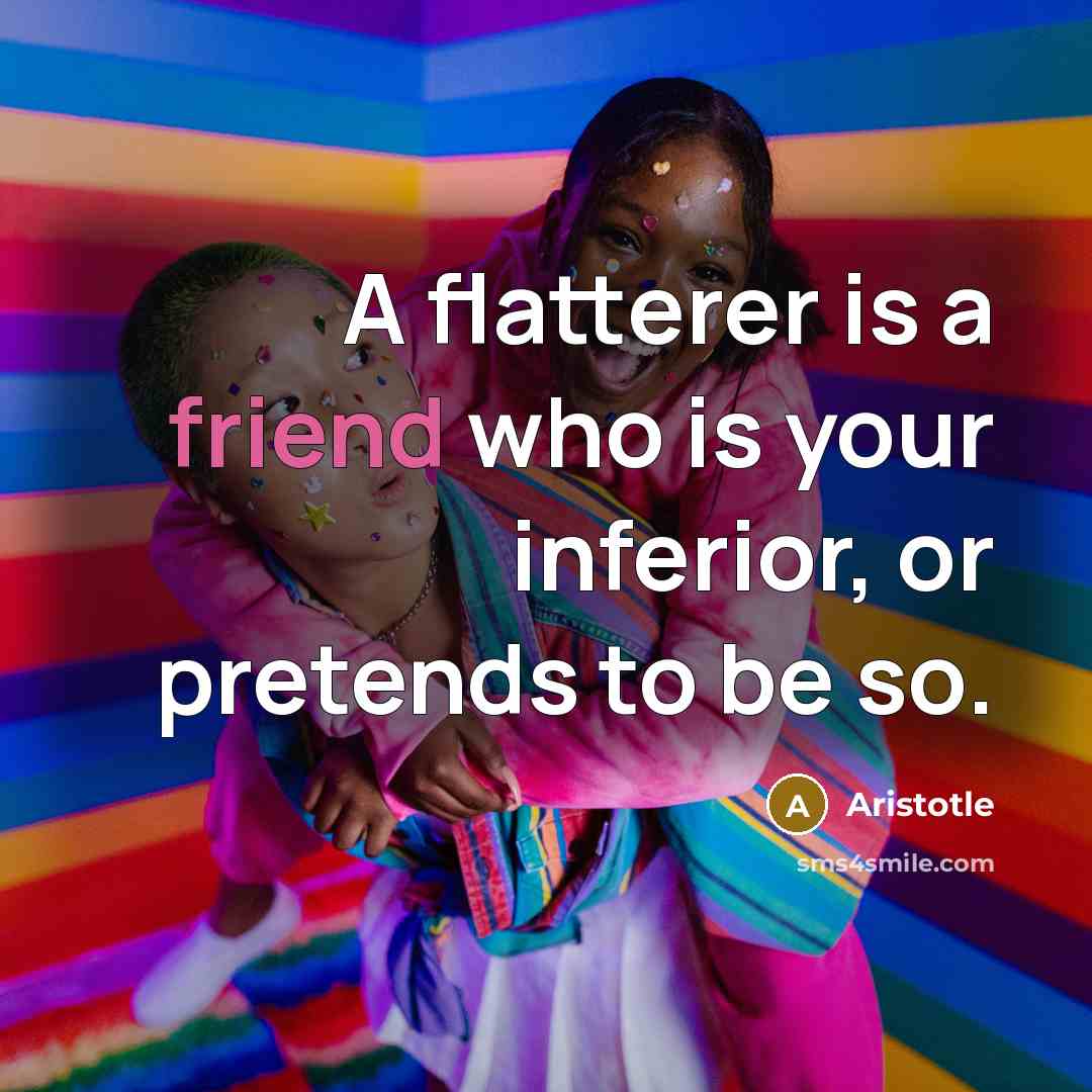 “A flatterer is a friend who is your inferior, or…” quote by Aristotle