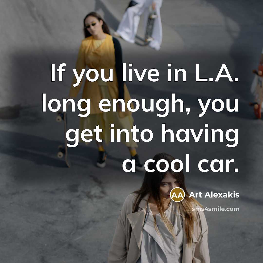 “If you live in L.A. long enough, you get into…” quote by Art Alexakis