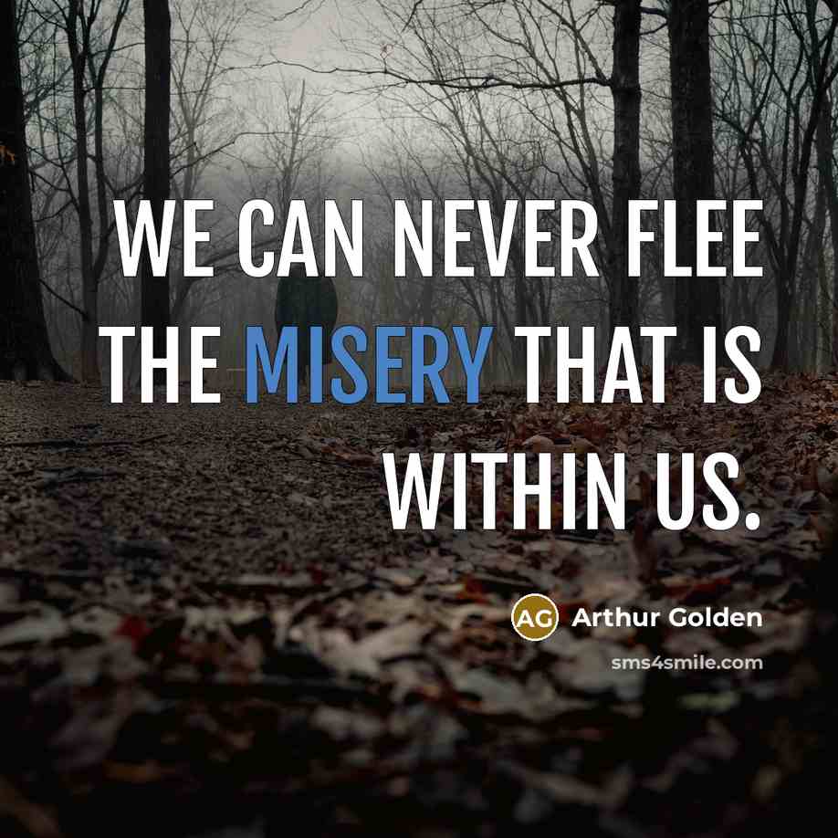 “We can never flee the misery that is within us.…” quote by Arthur Golden