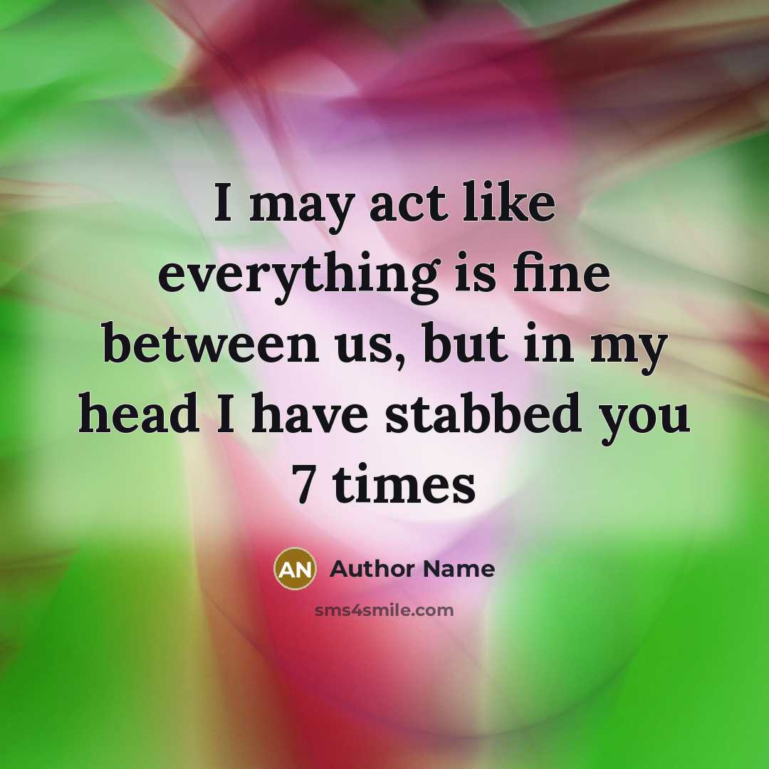 “I may act like everything is fine between us, but…” quote by Author Name