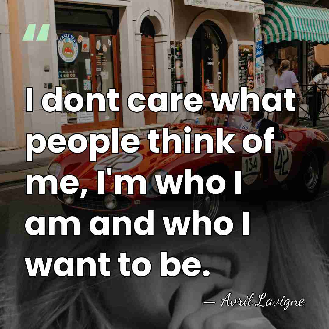 I dont care what people think of me, I'm who I am&hellip; - Avril Lavigne