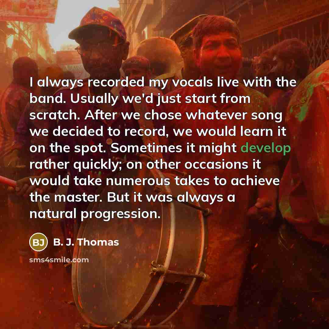 “I always recorded my vocals live with the band. Usually…” quote by B. J. Thomas