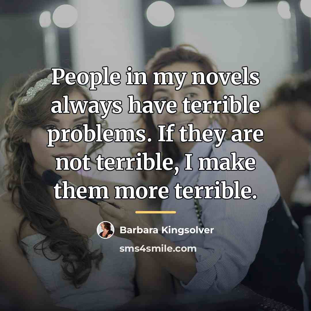 “People in my novels always have terrible problems. If they…” quote by Barbara Kingsolver