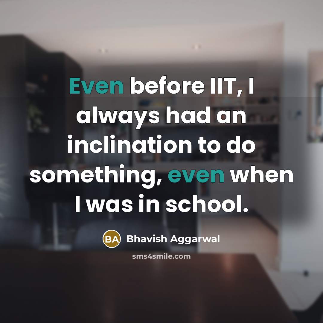 “Even before IIT, I always had an inclination to do…” quote by Bhavish Aggarwal