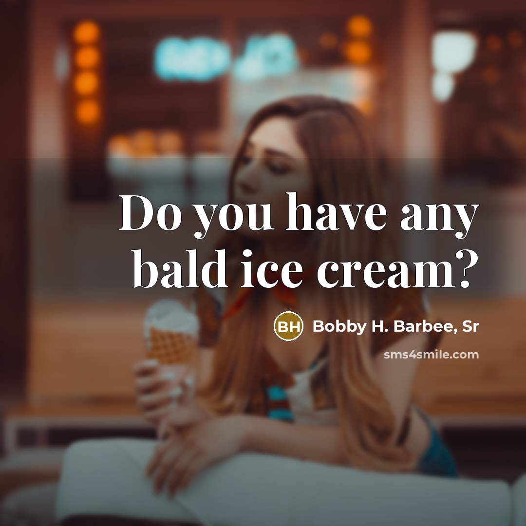 “Do you have any bald ice cream?…” quote by Bobby H. Barbee, Sr