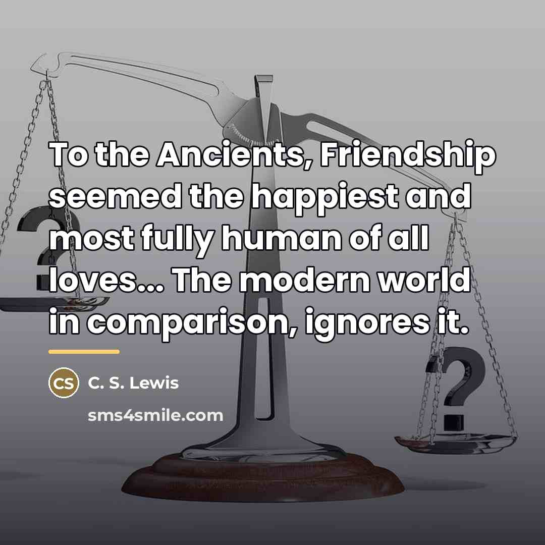 “To the Ancients, Friendship seemed the happiest and most fully…” quote by C. S. Lewis