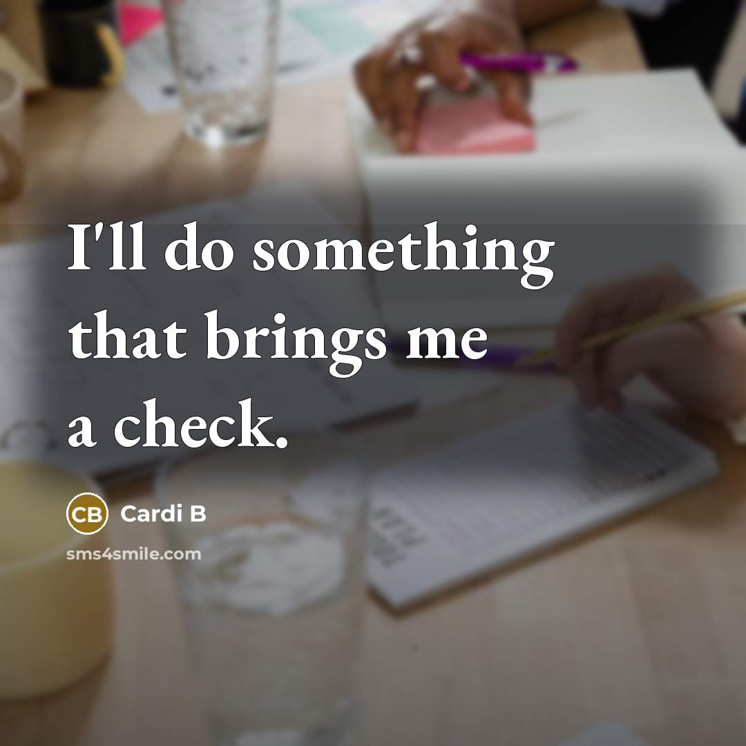 “I'll do something that brings me a check.…” quote by Cardi B