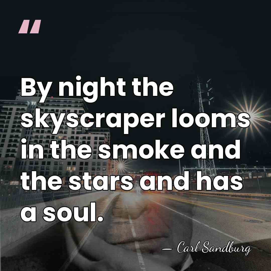 By night the skyscraper looms in the smoke and the stars and&hellip; - Carl Sandburg