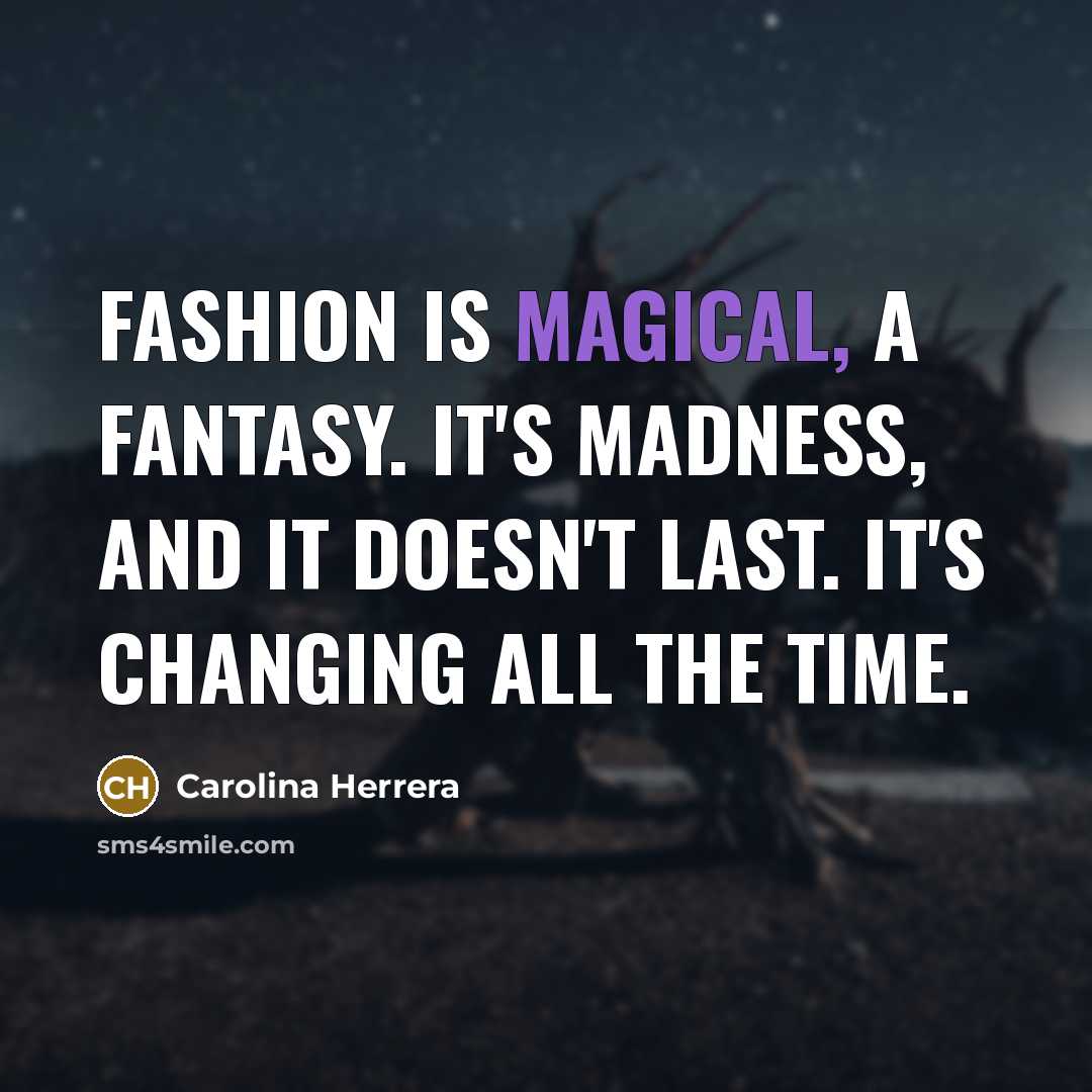 “Fashion is magical, a fantasy. It's madness, and it doesn't…” quote by Carolina Herrera
